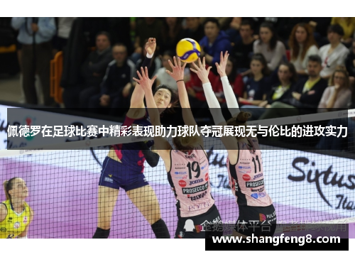 佩德罗在足球比赛中精彩表现助力球队夺冠展现无与伦比的进攻实力