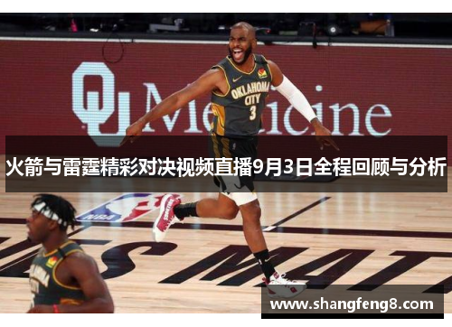 火箭与雷霆精彩对决视频直播9月3日全程回顾与分析