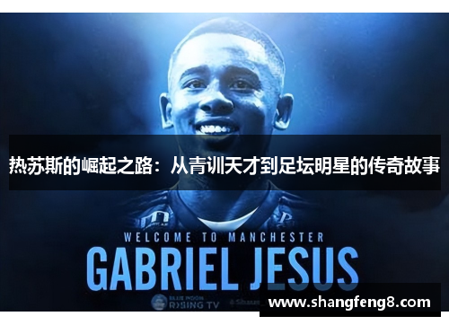 热苏斯的崛起之路：从青训天才到足坛明星的传奇故事
